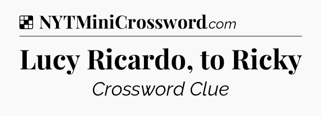 Solution: Lucy Ricardo, to Ricky - NYT Crossword