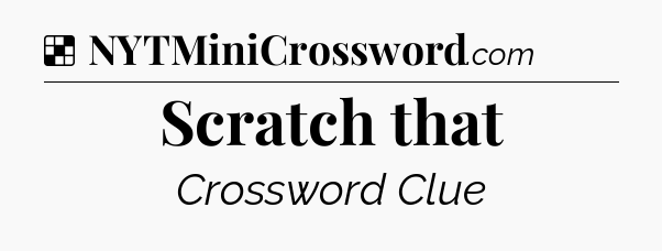 Solution: Scratch that - NYT Crossword
