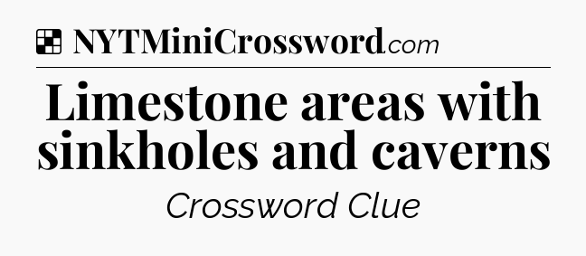 Solution: Limestone areas with sinkholes and caverns - NYT Crossword