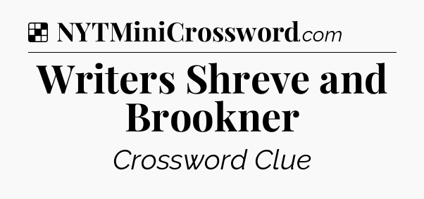 Solution: Writers Shreve and Brookner - NYT Crossword