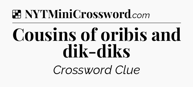 Solution: Cousins of oribis and dik-diks - NYT Crossword