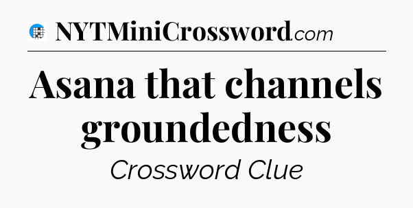 Asana that channels groundedness Crossword Clue