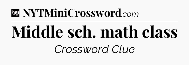 Middle sch. math class Crossword Clue