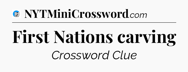 First Nations carving Crossword Clue