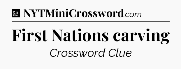 First Nations carving - LA Times Crossword