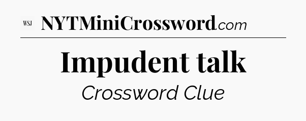 Impudent talk - WSJ Crossword