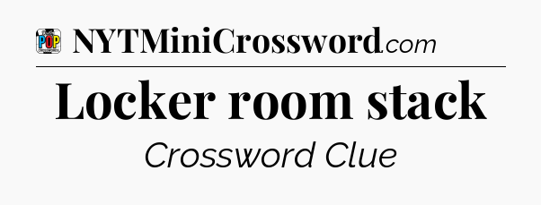 Locker room stack Crossword Clue
