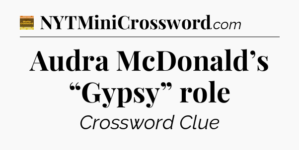 Audra McDonald’s “Gypsy” role - Eugene Sheffer Crossword