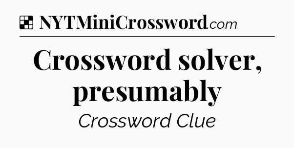 Solution: Crossword solver, presumably - NYT Crossword