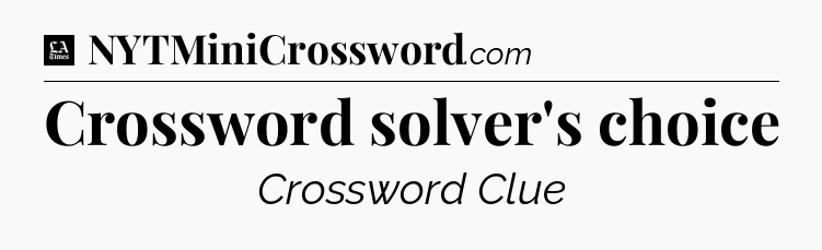 Crossword solver's choice - LA Times Crossword