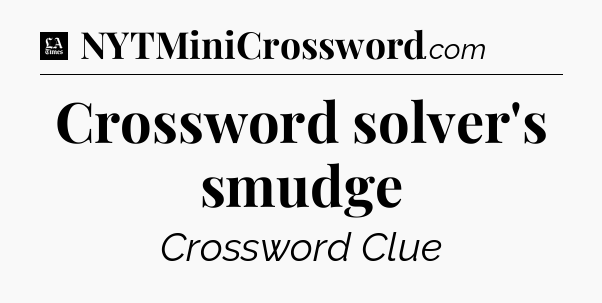 Crossword solver's smudge - LA Times Crossword