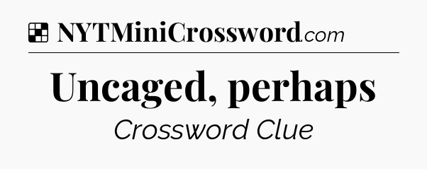 Solution: Uncaged, perhaps - NYT Crossword