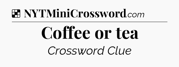 Solution: Coffee or tea - NYT Crossword
