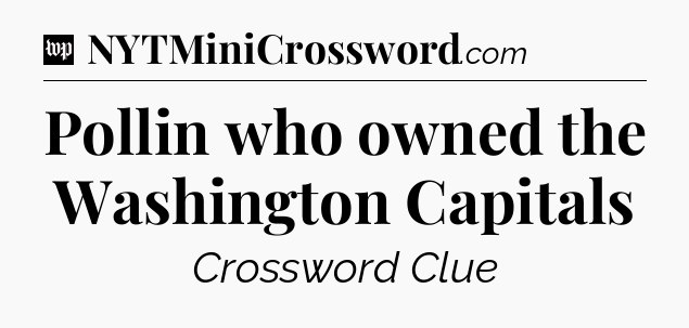 Pollin who owned the Washington Capitals Crossword Clue