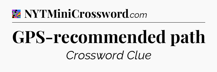GPS-recommended path Crossword Clue