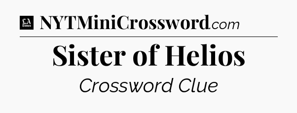Sister of Helios - LA Times Crossword