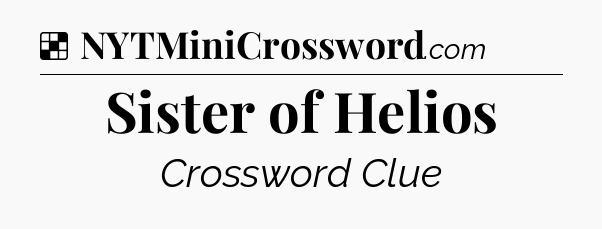 Solution: Sister of Helios - NYT Crossword