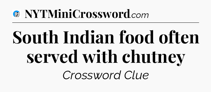South Indian food often served with chutney Crossword Clue