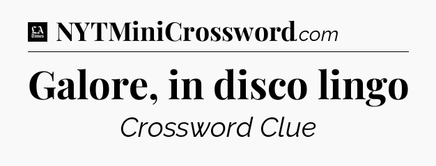Galore, in disco lingo - LA Times Crossword