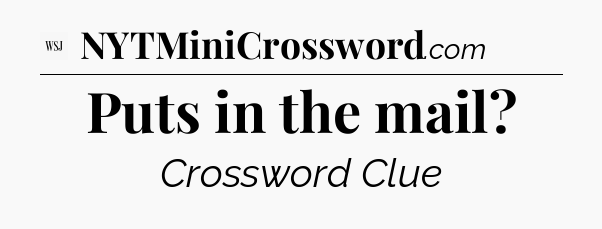 Puts in the mail - WSJ Crossword