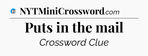 Puts in the mail Crossword Clue