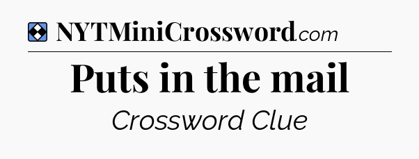 Solution: Puts in the mail - NYT Mini Crossword