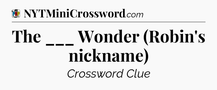 The ___ Wonder (Robin's nickname) Crossword Clue