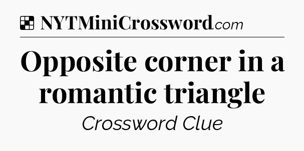 Solution: Opposite corner in a romantic triangle - NYT Crossword