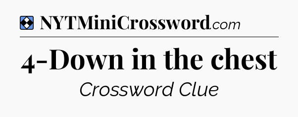 Solution: 4-Down in the chest - NYT Mini Crossword