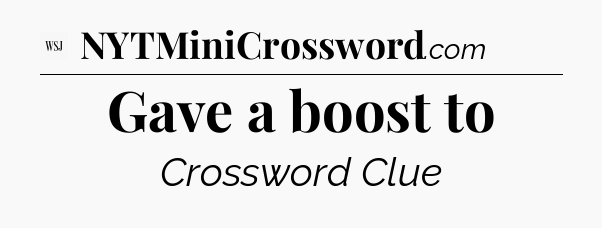 Gave a boost to - WSJ Crossword