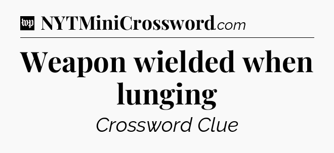 Weapon wielded when lunging Crossword Clue