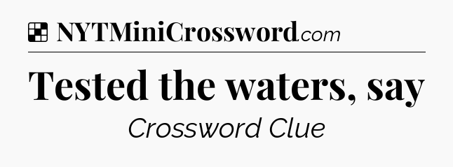 Solution: Tested the waters, say - NYT Crossword