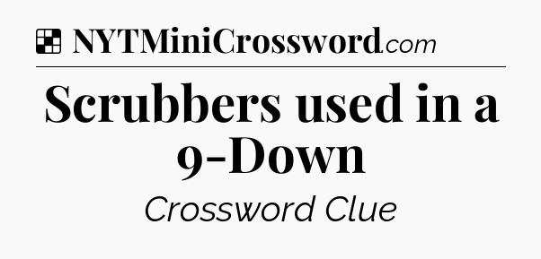 Solution: Scrubbers used in a 9-Down - NYT Crossword