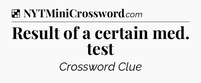 Solution: Result of a certain med. test - NYT Crossword
