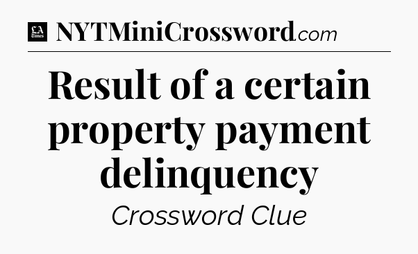 Result of a certain property payment delinquency - LA Times Crossword