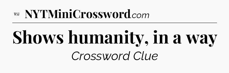 Shows humanity, in a way - WSJ Crossword