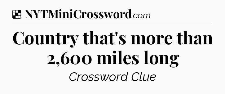 Solution: Country that's more than 2,600 miles long - NYT Crossword