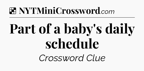 Solution: Part of a baby's daily schedule - NYT Crossword