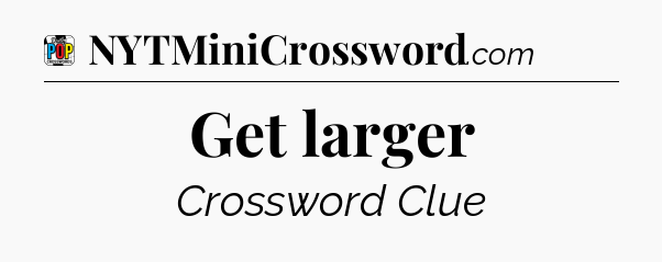 Get larger Crossword Clue