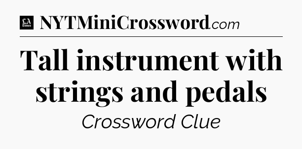 Tall instrument with strings and pedals - LA Times Crossword
