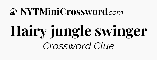 Hairy jungle swinger - Daily Themed Mini Crossword