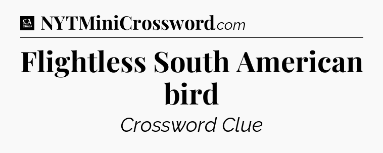 Flightless South American bird - LA Times Crossword