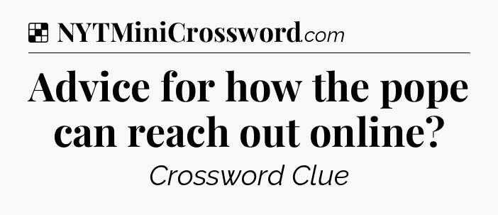Solution: Advice for how the pope can reach out online - NYT Crossword