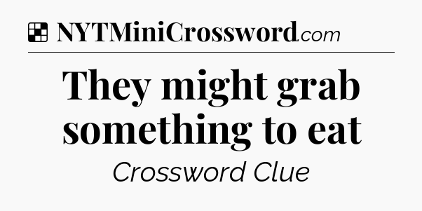 Solution: They might grab something to eat - NYT Crossword