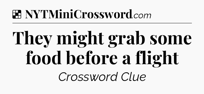 Solution: They might grab some food before a flight - NYT Crossword