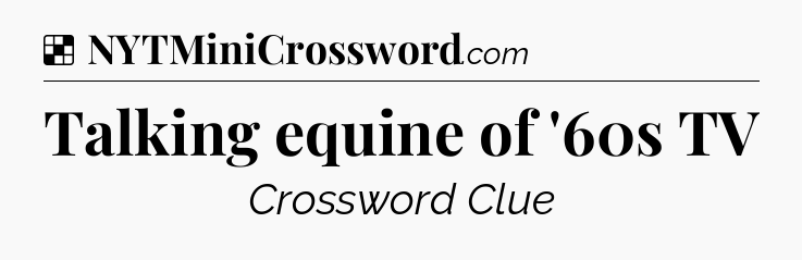 Solution: Talking equine of '60s TV - NYT Crossword