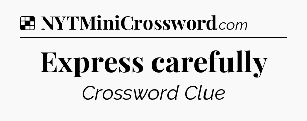 Solution: Express carefully - NYT Crossword