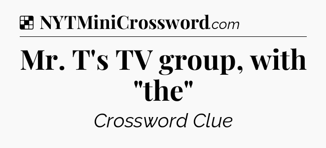 Solution: Mr. T's TV group, with 