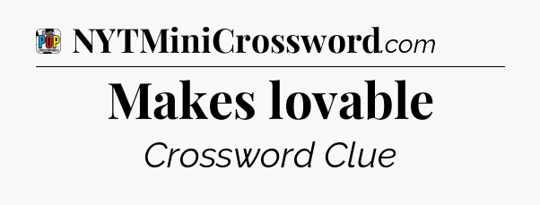 Makes lovable Crossword Clue