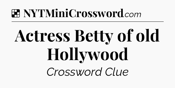 Solution: Actress Betty of old Hollywood - NYT Crossword